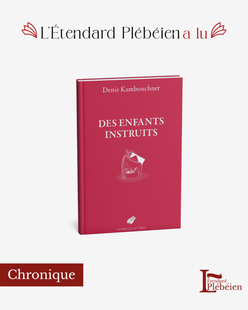 L’ÉTENDARD PLÉBÉIEN A LU : Des enfants instruits. Réconcilier l’école et la culture de Denis&nbsp;Kambouchner